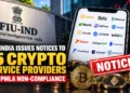 FIU-India has issued notices to 15 crypto service providers for PMLA non-compliance.